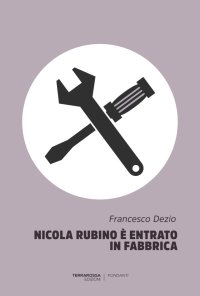 Immagine copertina libro Nicola Rubino è entrato in fabbrica