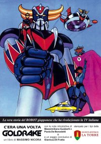 Immagine copertina libro C'era una volta Goldrake. La vera storia del robot giapponese che ha rivoluzionato la TV italiana
