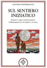 Immagine copertina libro Sul sentiero iniziatico. Pensare e agire esotericamente: l'allineamento tra la mente e il cuore