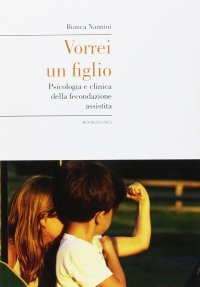 Immagine copertina libro Vorrei un figlio. Psicologia e clinica della fecondazione assistita