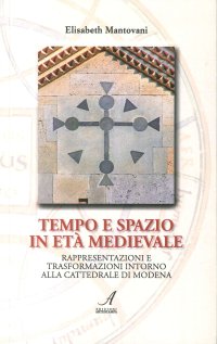 Immagine copertina libro Tempo e spazio in età medioevale. Rappresentazioni e trasformazioni intorno alla cattedrale di Modena