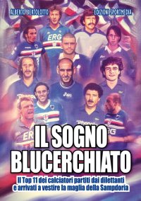 Immagine copertina libro Il sogno blucerchiato. Il Top 11 dei calciatori partiti dai dilettanti e arrivati a vestire la maglia della Sampdoria
