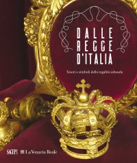 Immagine copertina libro Dalle regge d'Italia. Tesori e simboli della regalità sabauda