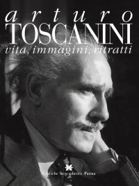 Immagine copertina libro Arturo toscanini. Vita, immagini, ritratti