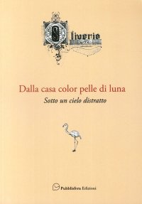 Immagine copertina libro Dalla casa color pelle di luna. Sotto un cielo distratto