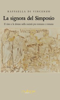Immagine copertina libro La signora del simposio. Il vino e le donne nella società pre-romana e romana