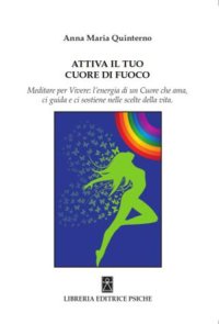 Immagine copertina libro Attiva il tuo cuore di fuoco. Meditare per vivere: l’energia di un cuore che ama, ci guida e ci sostiene nelle scelte della vita