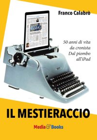 Immagine copertina libro Il mestieraccio. 50 anni di vita da cronista