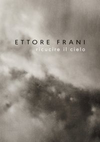 Immagine copertina libro Ettore Frani. Ricucire il cielo. Ediz. italiana e inglese