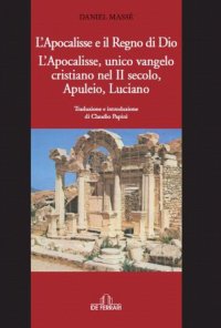 Immagine copertina libro L'Apocalisse e il Regno di Dio. L'Apocalisse, unico Vangelo Cristiano nel II secolo. Apuleio, Luciano