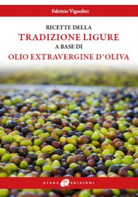 Immagine copertina libro Le ricette della tradizione ligure a base di olio extravergine d'oliva