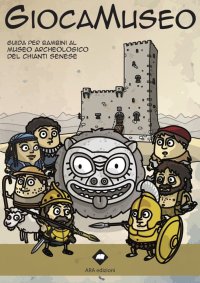 Immagine copertina libro Giocamuseo. Guida per bambini al Museo Archeologico del Chianti senese. Con app