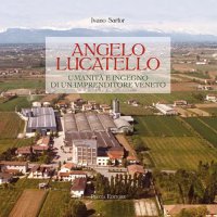 Immagine copertina libro Angelo Lucatello. Umanità e ingegno di un imprenditore veneto
