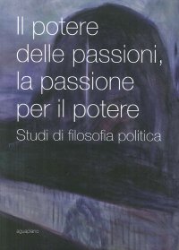 Immagine copertina libro Il potere delle passioni, la passione per il potere. Studi di filosofia politica