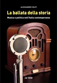 Immagine copertina libro La ballata della storia. Musica e politica nell'Italia contemporanea