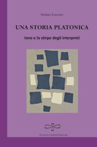 Immagine copertina libro Una storia platonica. Ione e la stirpe degli interpreti