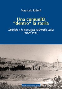 Immagine copertina libro Una comunità «dentro» la storia. Meldola e la Romagna nell'Italia unita (1859-1911)