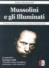 Immagine copertina libro Mussolini e gli Illuminati. Da piazza San Sepolcro al rito sacrificale di Piazzale Loreto