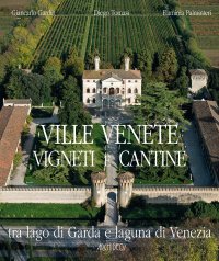Immagine copertina libro Ville venete vigneti e cantine. Tra lago di Garda e laguna di Venezia