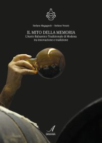 Immagine copertina libro Il mito della memoria. L’aceto balsamico tradizionale di Modena tra innovazione e tradizione