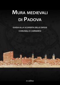 Immagine copertina libro Mura medievali di Padova. Guida alla scoperta delle difese comunali e carraresi