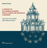 Immagine copertina libro Il progetto di Guarino Guarini per la chiesa dei Somaschi a Messina. I primi dieci anni di attività dell'architetto modenese