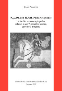 Immagine copertina libro Gaudeant hodie pergamenses. Un inedito sermone agiografico relativo a sant'Alessandro martire, patrono di Bergamo