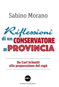 Immagine copertina libro Riflessioni di un conservatore di provincia. Da Carl Schmitt alla preparazione del ragù