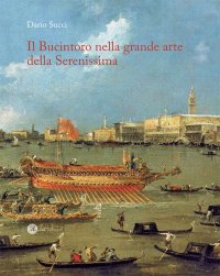 Immagine copertina libro Il Bucintoro nella grande arte della Serenissima. Ediz. illustrata