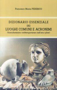 Immagine copertina libro Dizionario essenziale dei luoghi comuni e acronimi. (Sciocchezzario contemporaneo nell'era cyber)