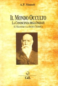 Immagine copertina libro Il mondo occulto. La conoscenza degli iniziati. H. P. Blavatsky e la società teosofica