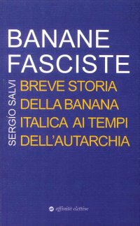 Immagine copertina libro Banane fasciste. Breve storia della banana italica ai tempi dell'autarchia