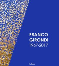 Immagine copertina libro Franco Girondi 1967-2017. Ediz. illustrata