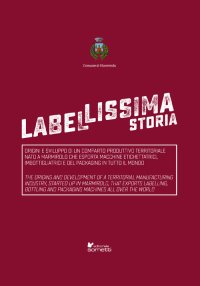 Immagine copertina libro Label-lissima storia. Origini e sviluppo di un comparto produttivo territoriale nato a Marmirolo che esporta macchine etichettatrici, imbottigliatrici e del packaging in tutto il mondo. Ediz. italiana e inglese