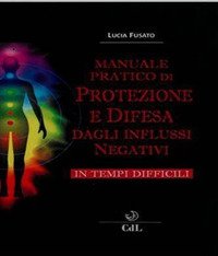 Immagine copertina libro Manuale pratico di protezione e difesa dagli influssi negativi