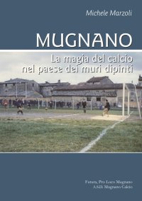 Immagine copertina libro Mugnano. La magia del calcio nel paese dei muri dipinti