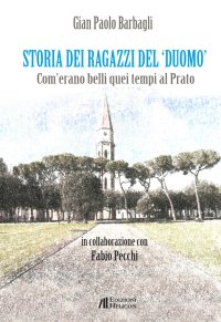 Immagine copertina libro Storia dei ragazzi del «Duomo». Com'erano belli quei tempi al Prato