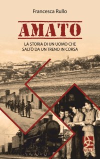 Immagine copertina libro Amato. La storia di un uomo che saltò da un treno in corsa