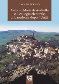 Immagine copertina libro Antonio Miele di Andretta e il collegio elettorale di Lacedonia dopo l'Unità
