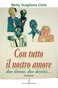 Immagine copertina libro Con tutto il nostro amore. Due donne, due destini…