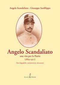 Immagine copertina libro Angelo Scandaliato. Una vita per la patria (1869-1917). Note biografiche, testimonianze, documenti