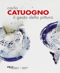 Immagine copertina libro Carlo Catuogno. Il gesto della pittura