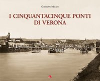 Immagine copertina libro I cinquantacinque ponti di Verona. Ediz. illustrata