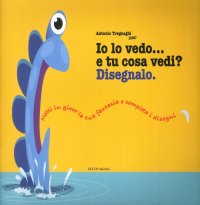 Immagine copertina libro Io lo vedo… e tu cosa vedi? Disegnalo. Ediz. illustrata
