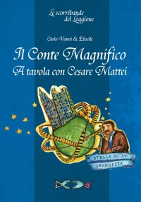 Immagine copertina libro Il Conte Magnifico. A tavola con Cesare Mattei