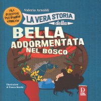 Immagine copertina libro La vera storia della bella addormentata nel bosco. Ediz. a colori