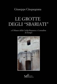 Immagine copertina libro Le grotte degli «sbariati» e il Museo della Civiltà Rupestre e Contadina di Zungri