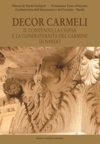 Immagine copertina libro Decor Carmeli. Il convento, la chiesa e la confraternita del Carmine di Nardò