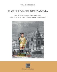 Immagine copertina libro Il guardiano dell'anima. (La persecuzione dei cristiani e la vita di s. Vito tra storia e leggenda)