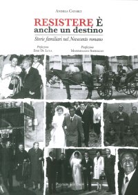 Immagine copertina libro Resistere è anche un destino. Storie familiari nel Novecento romano